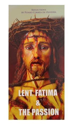 Lent, Fatima & the Passion - Reflections by Plinio Correia de Oliveira